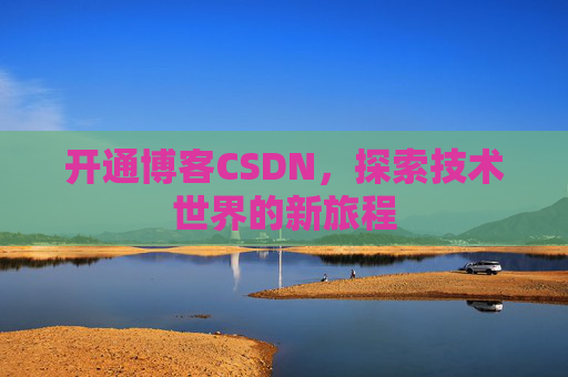 开通博客CSDN，探索技术世界的新旅程